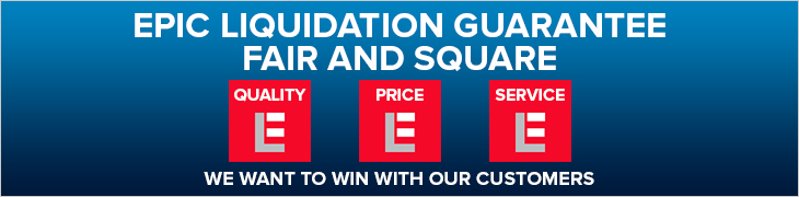 Epic Liquidation Guarantee Fair and Square: Quality, Price, Service. We want to win with our customers.